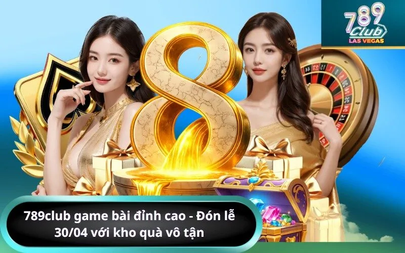 789club game bài đỉnh cao - Đón lễ 3004 với kho quà vô tận.