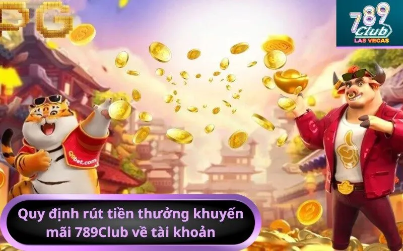 Quy định rút tiền thưởng khuyến mãi 789Club về tài khoản
